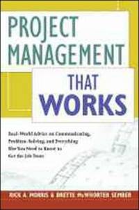 Project Management That Works: Real-World Advice on Communicating, Problem Solving, and...