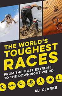 The World&acirc;s Toughest Races: From the Most Extreme to the Downright Weird