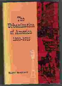 THE URBANIZATION OF AMERICA 1860-1915 by McKelvey, Blake - 1963