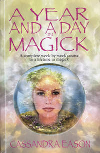A Year and a Day in Magick: A Complete Week-by-week Course to a Lifetime in Magick