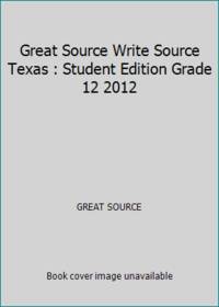 Great Source Write Source Texas : Student Edition Grade 12 2012