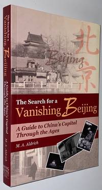 Search for a Vanishing Beijing: A Guide to China&#039;s Capital Through the Ages by Aldrich, M. A - 2006