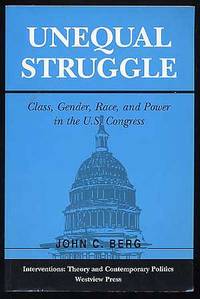 Unequal Struggle: Class, Gender, Race, and Power in the U.S. Congress by John C BERG - Paperback - First Edition - 1994 - from Between the Covers- Rare Books, Inc. ABAA (SKU: 258456)