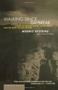 Walking Since Daybreak : A Story of Eastern Europe, World War II, and the Heart of Our Century by Modris Eksteins - 2000-09-01