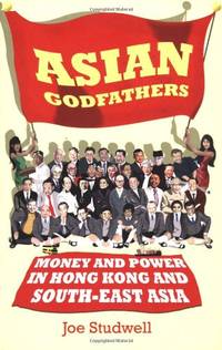 Asian Godfathers: Money and Power in Hong Kong and South East Asia by Joe Studwell