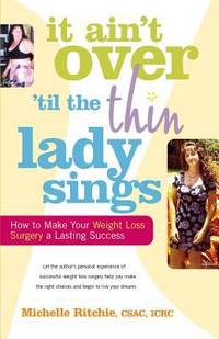 It Ain't over 'Til the Thin Lady Sings : How to Make Your Weight-Loss Surgery a Lasting Success