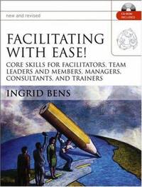 Facilitating with Ease! : Core Skills for Facilitators, Team Leaders and Members, Managers,...