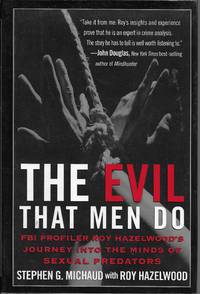 image of The Evil That Men Do: FBI Profiler Roy Hazelwood's Journey Into the Minds of Sexual Predators