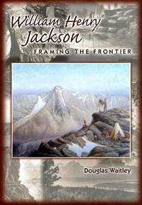 William Henry Jackson: Framing the Frontier