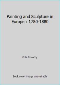 Painting and Sculpture in Europe : 1780-1880 by Fritz Novotny - 1973