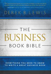 The Business Book Bible: Everything You Need to Know to Write a Great Business Book