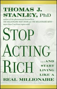 Stop Acting Rich : ... and Start Living Like a Real Millionaire