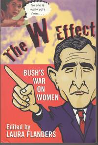 The W Effect. Bush&#039;s War on Women by Flandeers, Laura, ed - 2004