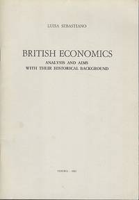 British Economics - Analysis and Aims with their Historical Background. by Sebastiano. Luisa - Paperback - Signed - 1983 - from Dereks Transport Books (SKU: 7529)
