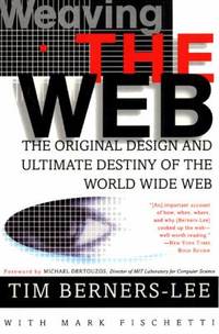 Weaving the Web : The Original Design and Ultimate Destiny of the World Wide Web