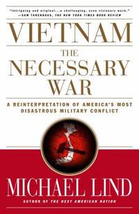 Vietnam : The Necessary War - A Reinterpretation of America's Most Disastrous Military Conflict