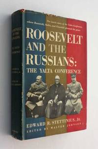 Roosevelt and the Russians: The Yalta Conference by Edward R. Stettinius, Jr - 1949