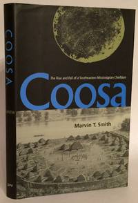 Coosa. The Rise and Fall of a Southeastern Mississippian Chiefdom. by Smith, Marvin T - 2000