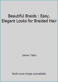 Beautiful Braids : Easy, Elegant Looks for Braided Hair