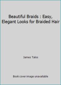 Beautiful Braids: Easy, Elegant Looks for Braided Hair