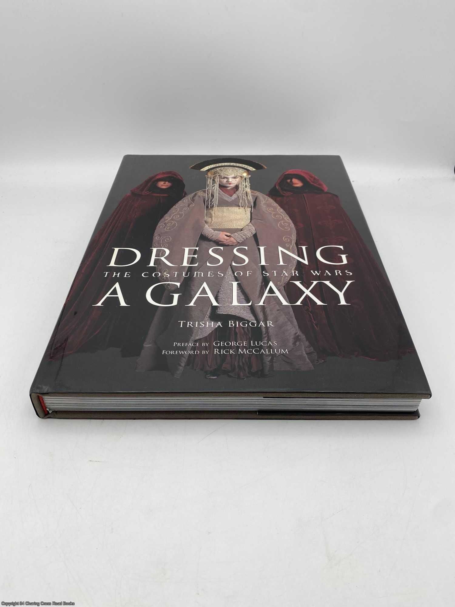 Dressing a Galaxy The Costumes of Star Wars by Biggar, Trisha