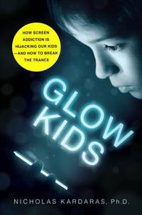 Glow Kids : How Screen Addiction Is Hijacking Our Kids - and How to Break the Trance