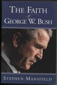 The Faith Of George W. Bush  Bush's spiritual journey and how it shapes  his administration