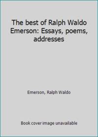 The best of Ralph Waldo Emerson: Essays poems addresses