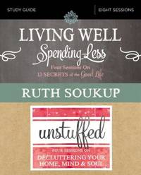 Living Well, Spending Less / Unstuffed Study Guide: Eight Weeks to Redefining the Good Life and...