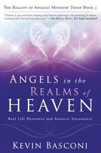 Angels in the Realms of Heaven : The Reality of Angelic Ministry Today