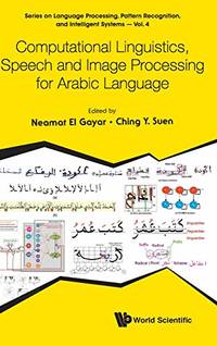 Computational Linguistics, Speech And Image Processing For Arabic Language: 4 (Series on Language Processing, Pattern Recognition, and Intelligent Systems) by Ching Y Suen