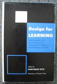 DESIGN FOR LEARNING:  REPORTS SUBMITTED TO THE JOINT COMMITTEE OF THE TORONTO BOARD OF EDUCATION AND THE UNIVERSITY OF TORONTO. by Frye, Northrop, edited and with Introduction by.  Mary Campbell, C.B. Macpherson, Charlotte M. Sullivan - 1968