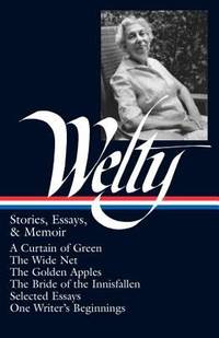 Eudora Welty: Stories, Essays, and Memoirs (LOA #102) : A Curtain of Green / the Wide Net / the...