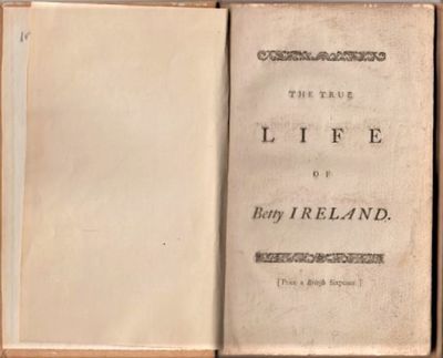 The true Life of Betty Ireland. With her Birth,…