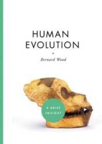 Human Evolution (A Brief Insight) by Bernard Wood - 2011-01-04