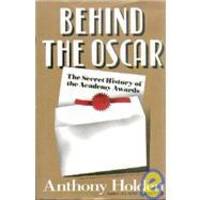 Behind the Oscar: Secret History of the Academy Awards by Anthony Holden - 1993-06-03