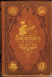 Woman in Sacred History: A Series of Sketches Drawn from Scriptural,  Historical and Legendary Sources by Stowe, Harriet Beecher - 1874