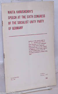 image of Nikita Khrushchov's Speech at the Sixth Congress of the Socialist Unity Party of Germany: Full text of the speech made by N.S. Khrushchov, First Secretary of the Communist Party of the Soviet Union and Chairman of the U.S.S.R. Council of Ministers, to the Sixth Congress of the Socialist Unity Party of Germany, in Berlin on January 16th, 1963