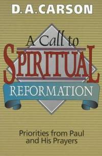 A Call to Spiritual Reformation : Priorities from Paul and His Prayers
