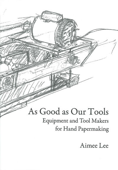 AS GOOD AS OUR TOOLS: EQUIPMENT AND TOOL MAKERS FOR HAND PAPERMAKING