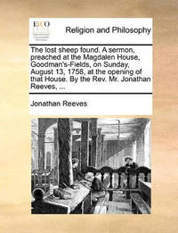 The Lost Sheep Found. a Sermon, Preached at the Magdalen House, Goodman's-Fields, on Sunday,...