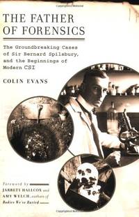 The Father of Forensics: The Groundbreaking Cases of Sir Bernard Spilsbury, and the Beginnings of...