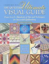 The Quilters Ultimate Visual Guide : From A to Z - Hundreds of Tips and Techniques for Successful Quiltmaking