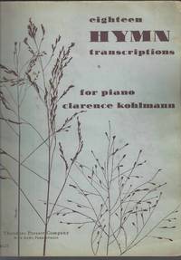 Eighteen Hymn Transcriptions For Piano by Clarence Kohlmann by Clarence Kohlmann - 1946-01-01