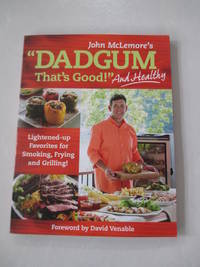 Dadgum That&#039;s Good. . . and Healthy!: Lightened-up Favorites for Smoking, Frying and Grilling! by McLemore, John - 2014-10-07