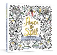 Peace, Be Still: A Coloring Book for Rediscovering Rest and Serenity