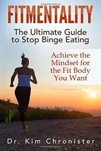 FitMentality: The Ultimate Guide to Stop Binge Eating: Achieve the Mindset for the Fit Body You...