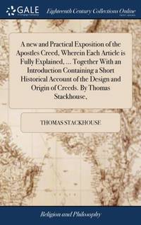 A new and Practical Exposition of the Apostles Creed, Wherein Each Article is Fully Explained,...