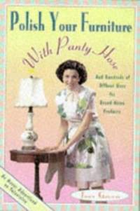 Polish Your Furniture with Pantyhose : And Other Uses for Your Favorite Products