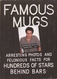 Famous Mugs: Arresting Photos and Felonious Facts for Hundreds of Stars Behind Bars